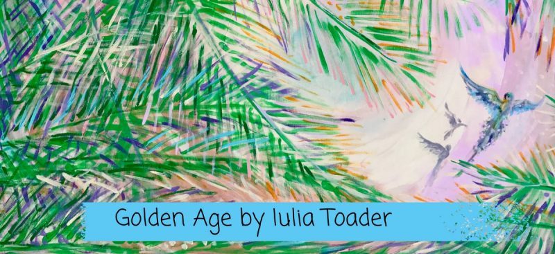 Iulia Toader: Varsta de Aur (10 Mai – 24 Mai 2017)